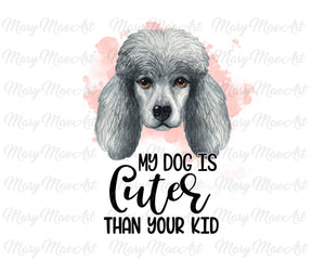 My Dog is Cuter Than Your Kid - Sublimation Transfer