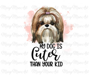 My Dog is Cuter Than Your Kid - Sublimation Transfer