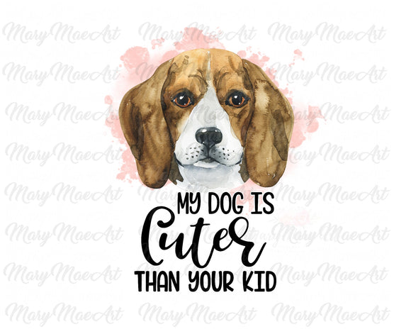 My Dog is Cuter Than Your Kid - Sublimation Transfer