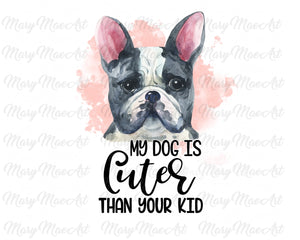 My Dog is Cuter Than Your Kid - Sublimation Transfer