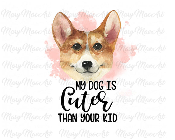 My Dog is Cuter Than Your Kid - Sublimation Transfer