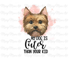 My Dog is Cuter Than Your Kid - Sublimation Transfer