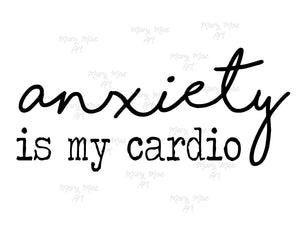 Anxiety is my Cardio - Sublimation Transfer