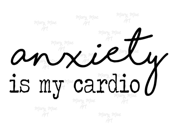 Anxiety is my Cardio - Sublimation Transfer