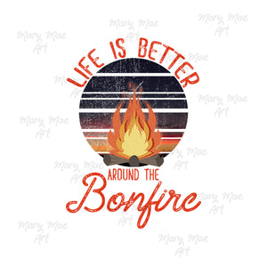 Life is Better around the Bonfire - Sublimation or HTV Transfer