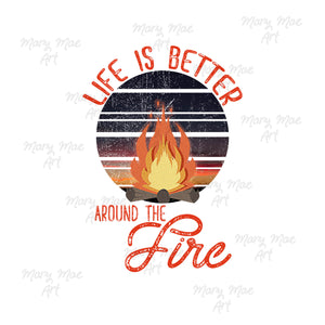 Life is Better around the fire - Sublimation or HTV Transfer