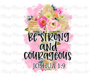 Be Strong and Courageous - Sublimation Transfer