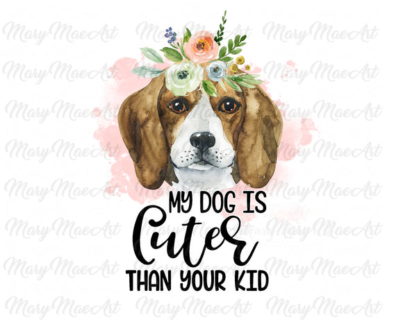 My Dog is Cuter Than Your Kid, Beagle - Sublimation Transfer