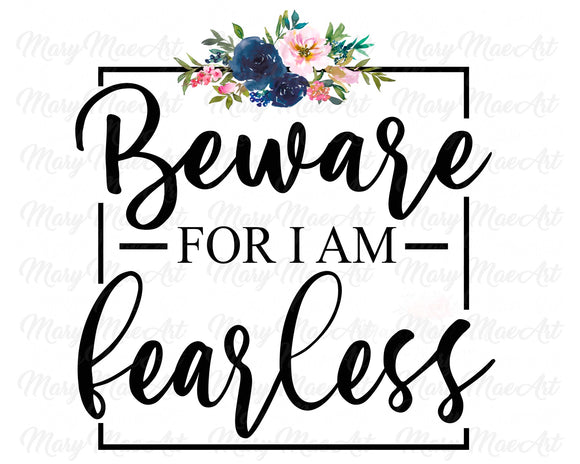 Beware for I am Fearless - Sublimation Transfer