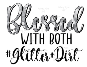Blessed with both Glitter and Dirt - Sublimation Transfer