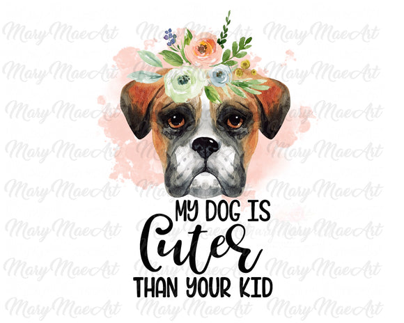 My Dog is Cuter Than Your Kid, Boxer - Sublimation Transfer