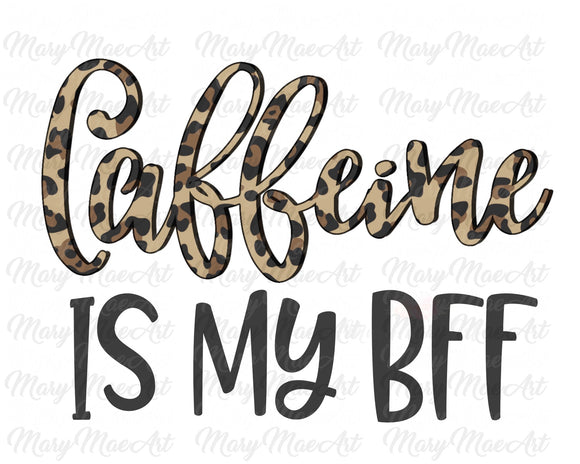 Caffeine is my BFF - Sublimation Transfer