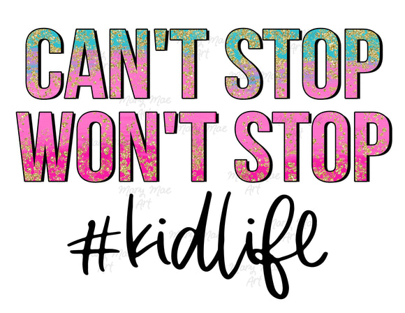 Can't Stop Won't Stop #kidlife - Sublimation or HTV Transfer