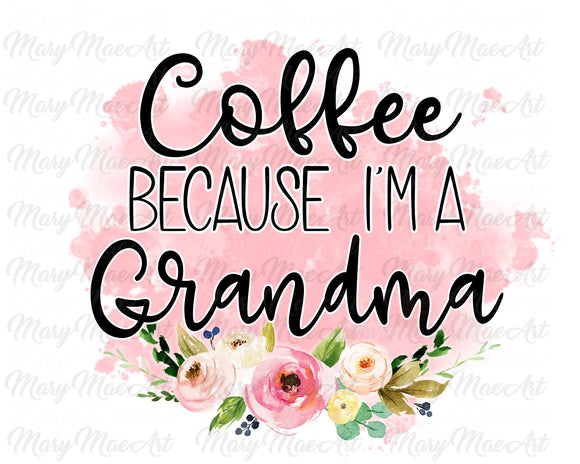 Coffee because I'm a Grandma - Sublimation Transfer