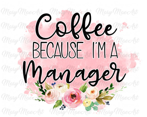 Coffee because I'm a Manager - Sublimation Transfer