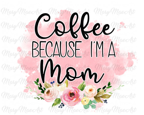 Coffee because I'm a Mom - Sublimation Transfer