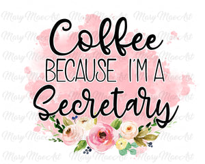 Coffee because I'm a Secretary - Sublimation Transfer