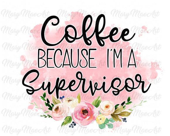 Coffee because I'm a Supervisor - Sublimation Transfer