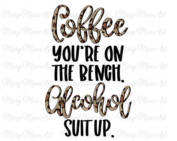 Coffee You're On the Bench, Alcohol Suit Up - Sublimation Transfer
