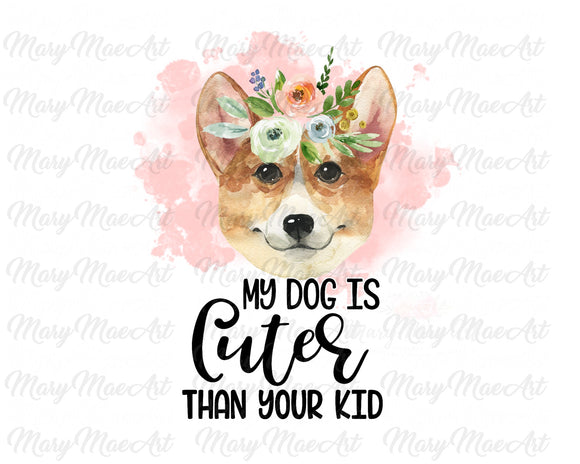 My Dog is Cuter Than Your Kid, Corgi - Sublimation Transfer