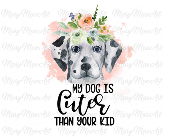 My Dog is Cuter Than Your Kid, Dalmatian - Sublimation Transfer