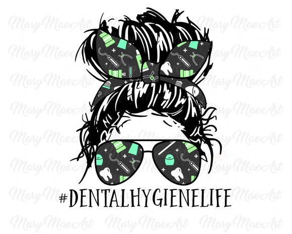 Dental Hygiene Life, Messy bun - Sublimation Transfer