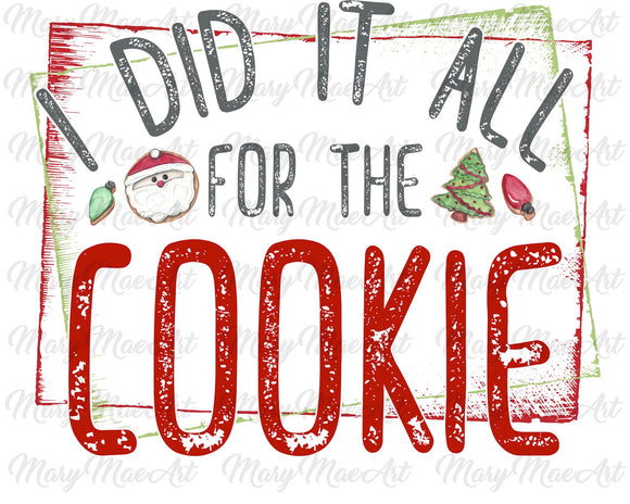 Did it all for the cookie -Sublimation Transfer