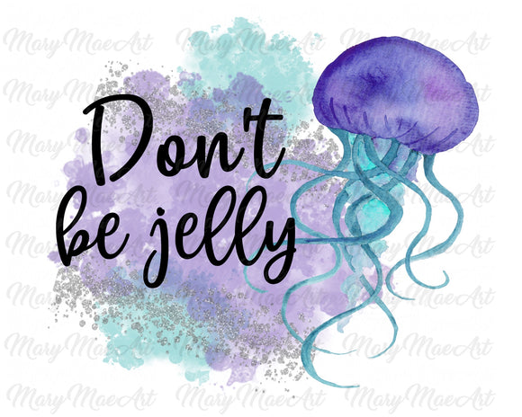 Don't be Jelly - Sublimation Transfer