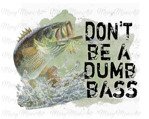 Don't be a Dumb Bass - Sublimation Transfer