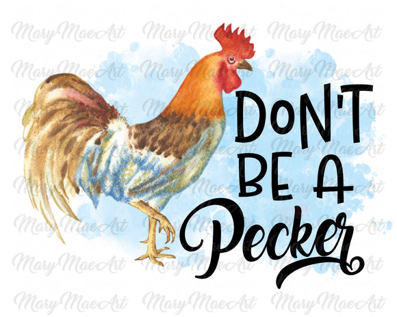 Don't be a Pecker, Sublimation Transfer