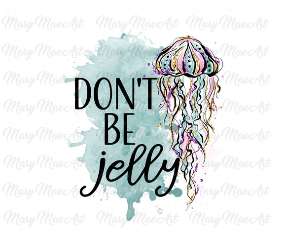 Don't Be Jelly - Sublimation Transfer