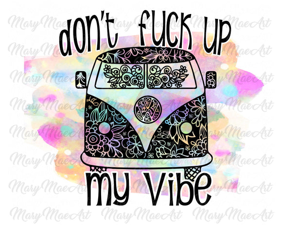 Don't fuck up my Vibe, Sublimation Transfer