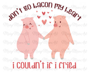 Don't go bacon my heart - Sublimation Transfer