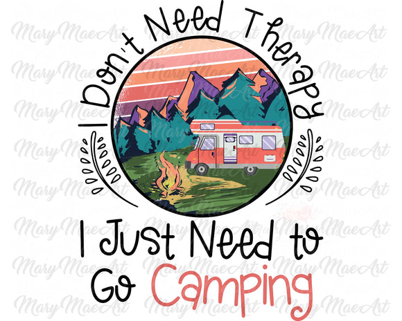 I don't need Therapy I Just Need to go Camping (camper) - Sublimation Transfer