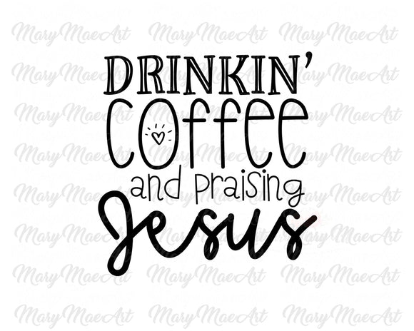 Drinkin' Coffee and Praising Jesus, Sublimation Transfer