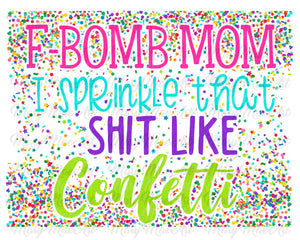 F-Bomb Mom I Sprinkle that Shit like Confetti - Sublimation Transfer