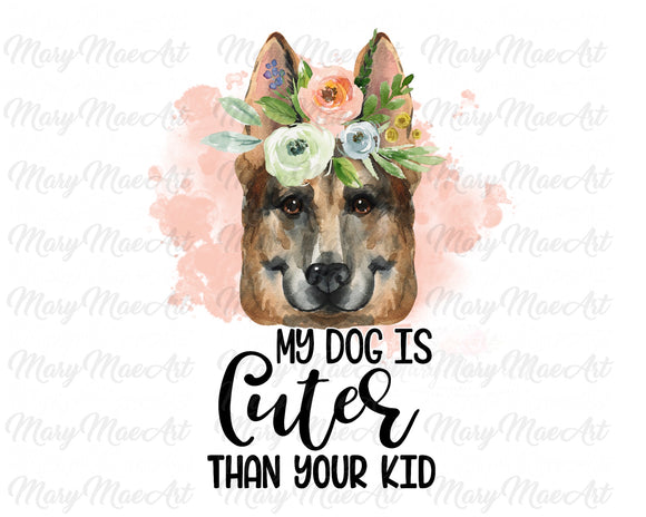 My Dog is Cuter Than Your Kid, German Shepard - Sublimation Transfer