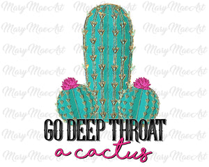 Go Deep Throat A Cactus- Sublimation Transfer