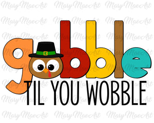 Gobble till you Wobble- Sublimation Transfer