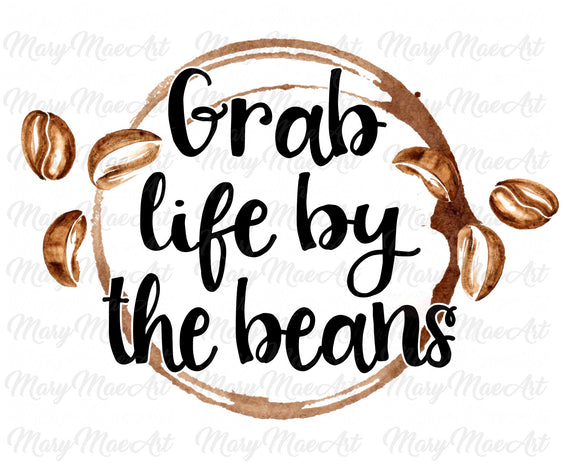 Grab life by the Beans, Coffee - Sublimation Transfer