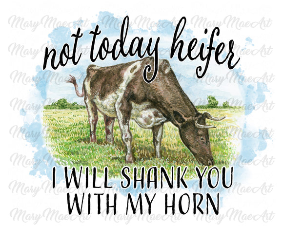 Not Today Heifer, I will Shank You, Sublimation Transfer