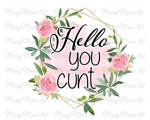 Hello you Cunt, Sublimation Transfer