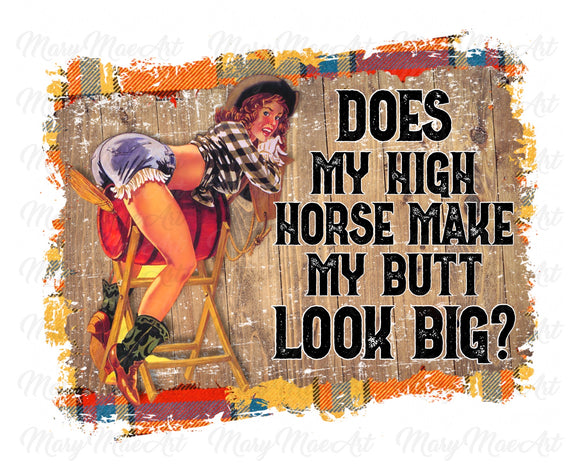 Does my high horse make my butt look big - Sublimation Transfer