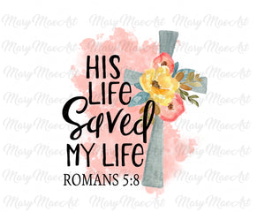 His Life Saved My Life - Sublimation Transfer