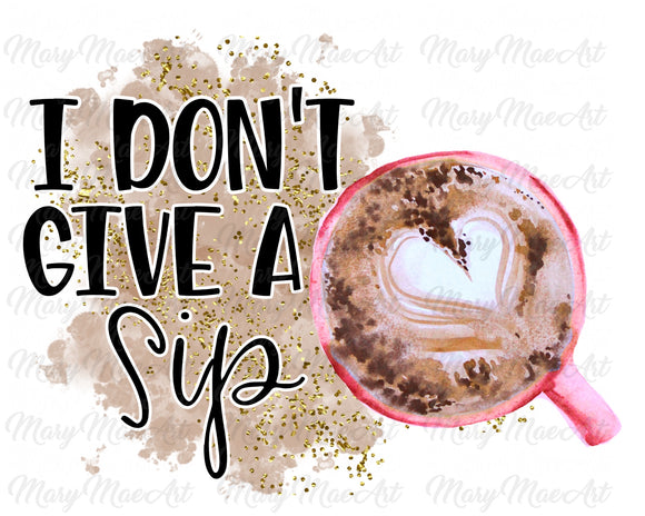I Don't Give A Sip, Coffee - Sublimation Transfer