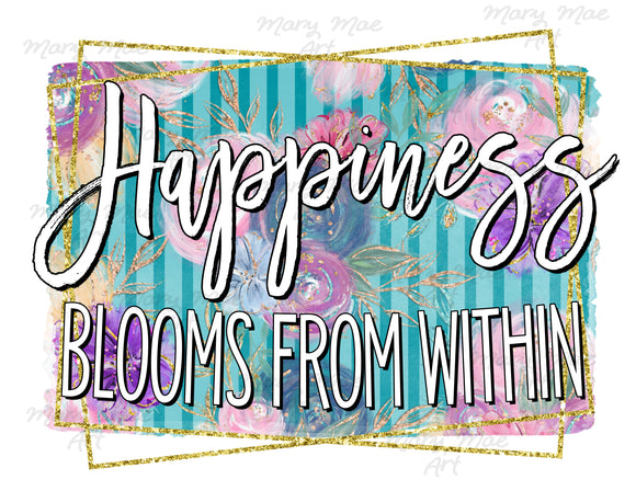 Happiness Blooms From Within - Sublimation Transfer