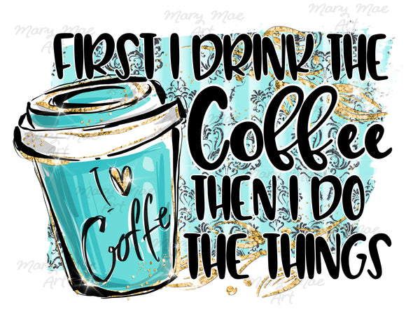 First I Drink Coffee - Sublimation Transfer