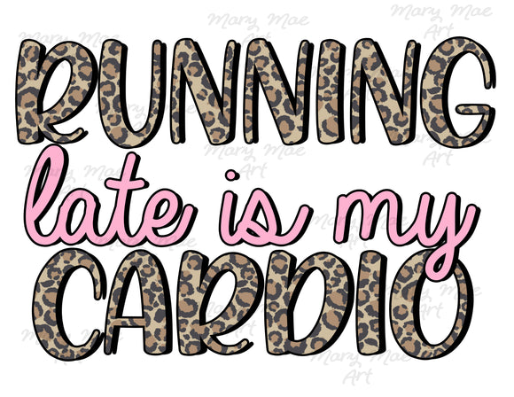 Running Late is my Cardio - Sublimation Transfer