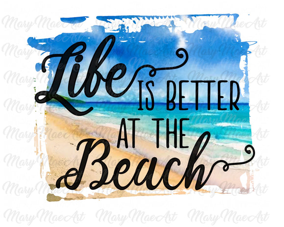 Life is better at the beach - Sublimation Transfer