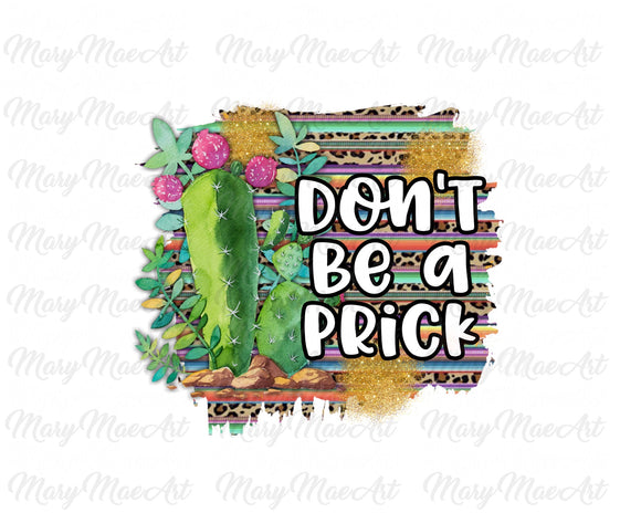 Don't be a Prick, Cactus - Sublimation Transfer